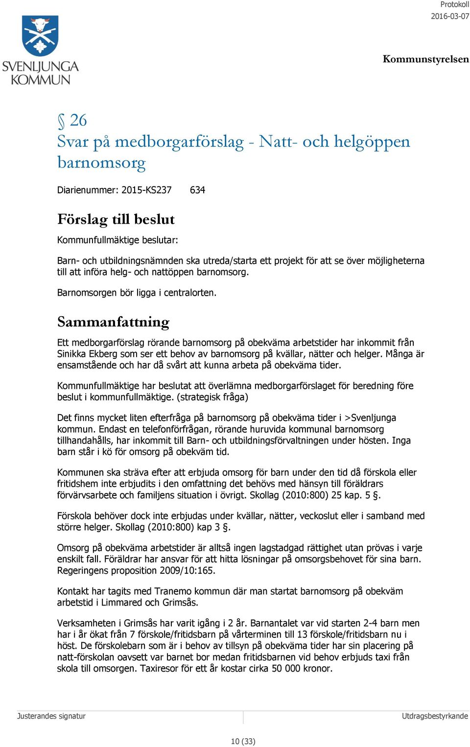 Ett medborgarförslag rörande barnomsorg på obekväma arbetstider har inkommit från Sinikka Ekberg som ser ett behov av barnomsorg på kvällar, nätter och helger.