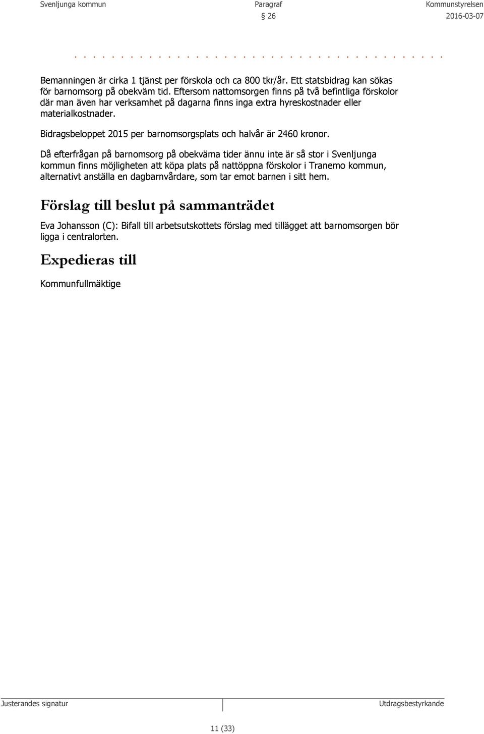 Bidragsbeloppet 2015 per barnomsorgsplats och halvår är 2460 kronor.