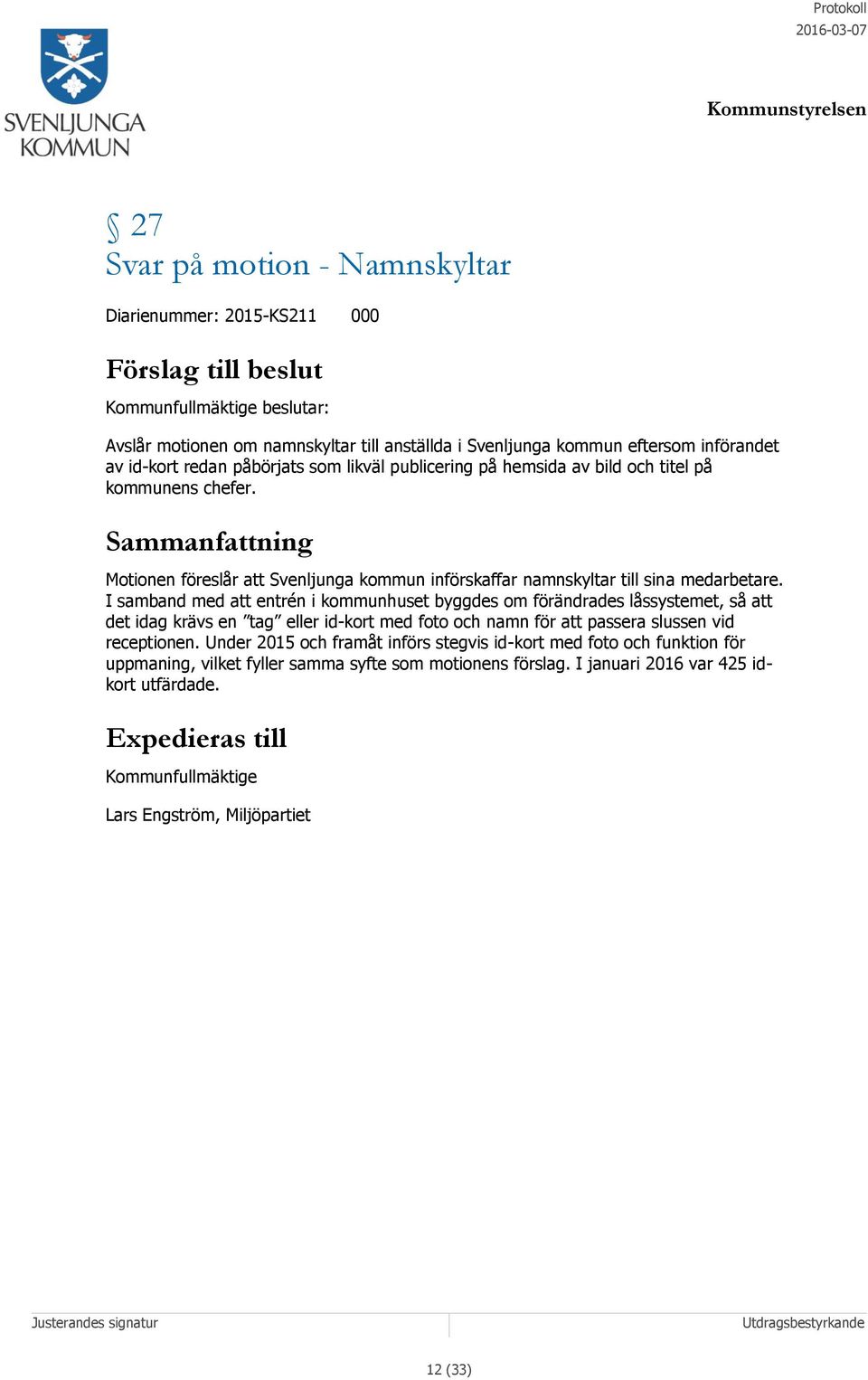 I samband med att entrén i kommunhuset byggdes om förändrades låssystemet, så att det idag krävs en tag eller id-kort med foto och namn för att passera slussen vid receptionen.