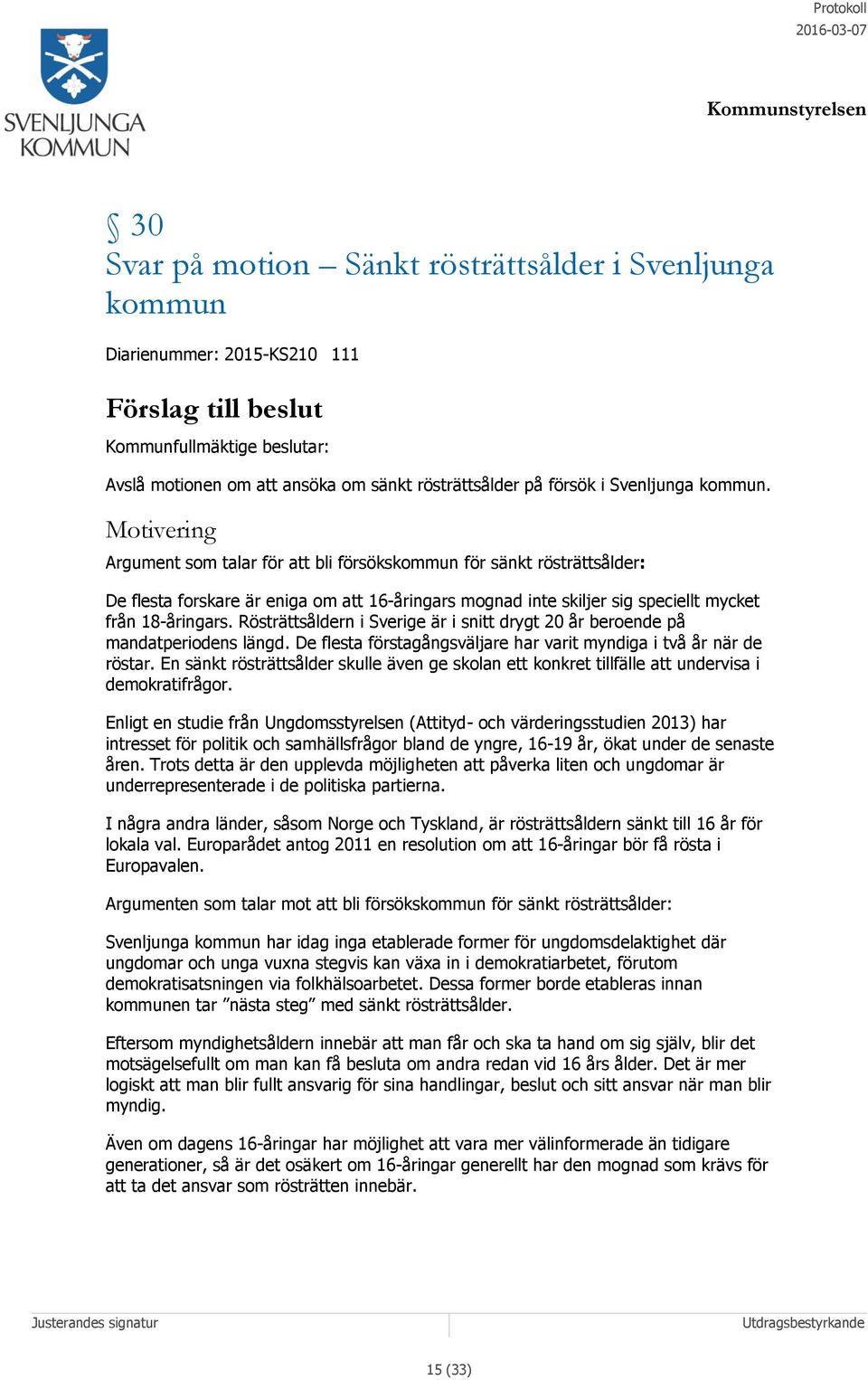 Motivering Argument som talar för att bli försökskommun för sänkt rösträttsålder: De flesta forskare är eniga om att 16-åringars mognad inte skiljer sig speciellt mycket från 18-åringars.
