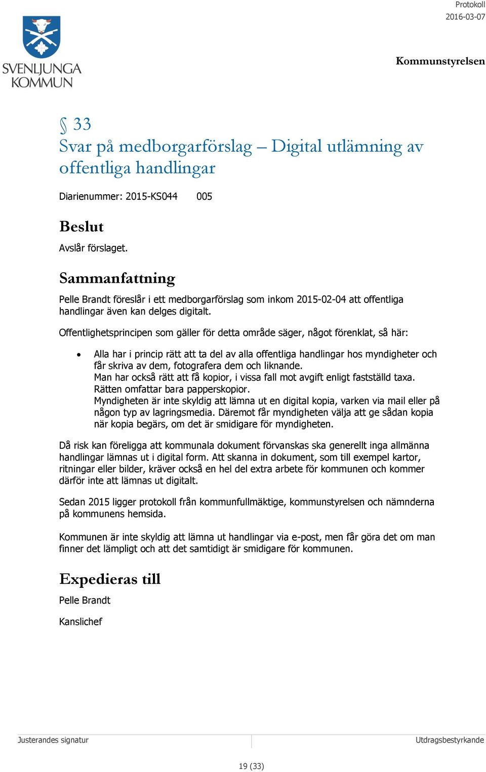 Offentlighetsprincipen som gäller för detta område säger, något förenklat, så här: Alla har i princip rätt att ta del av alla offentliga handlingar hos myndigheter och får skriva av dem, fotografera