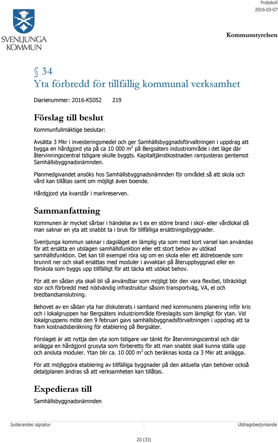 Kapitaltjänstkostnaden ramjusteras gentemot Samhällsbyggnadsnämnden. Planmedgivandet ansöks hos Samhällsbyggnadsnämnden för området så att skola och vård kan tillåtas samt om möjligt även boende.