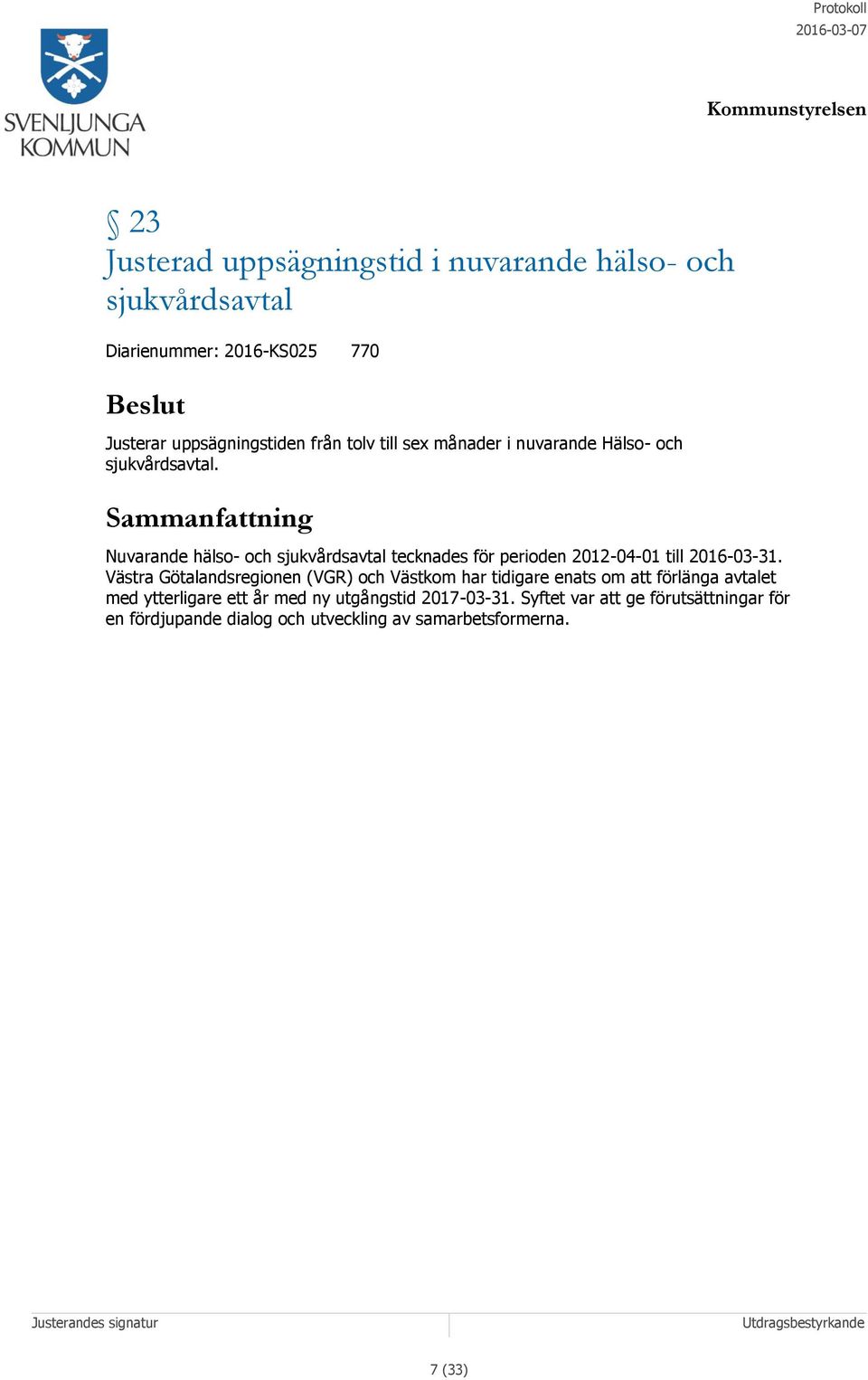 Nuvarande hälso- och sjukvårdsavtal tecknades för perioden 2012-04-01 till 2016-03-31.