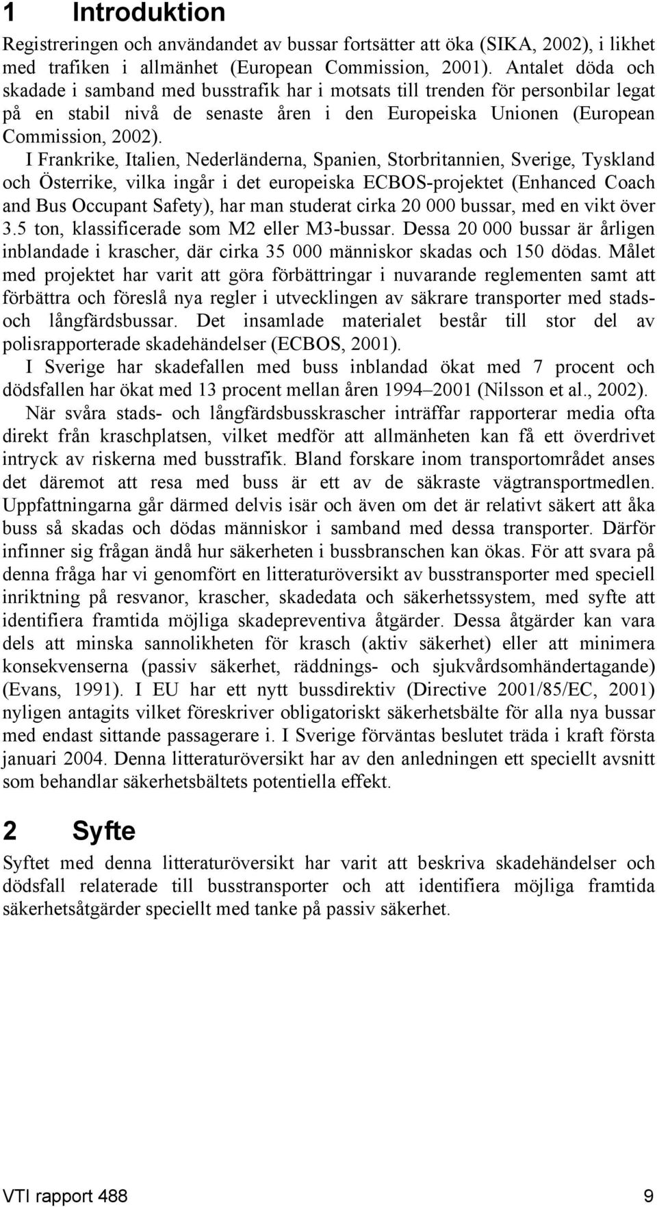 I Frankrike, Italien, Nederländerna, Spanien, Storbritannien, Sverige, Tyskland och Österrike, vilka ingår i det europeiska ECBOS-projektet (Enhanced Coach and Bus Occupant Safety), har man studerat