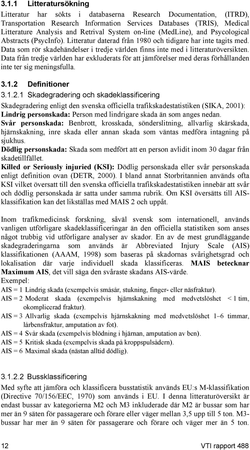 Data som rör skadehändelser i tredje världen finns inte med i litteraturöversikten. Data från tredje världen har exkluderats för att jämförelser med deras förhållanden inte ter sig meningsfulla. 3.1.