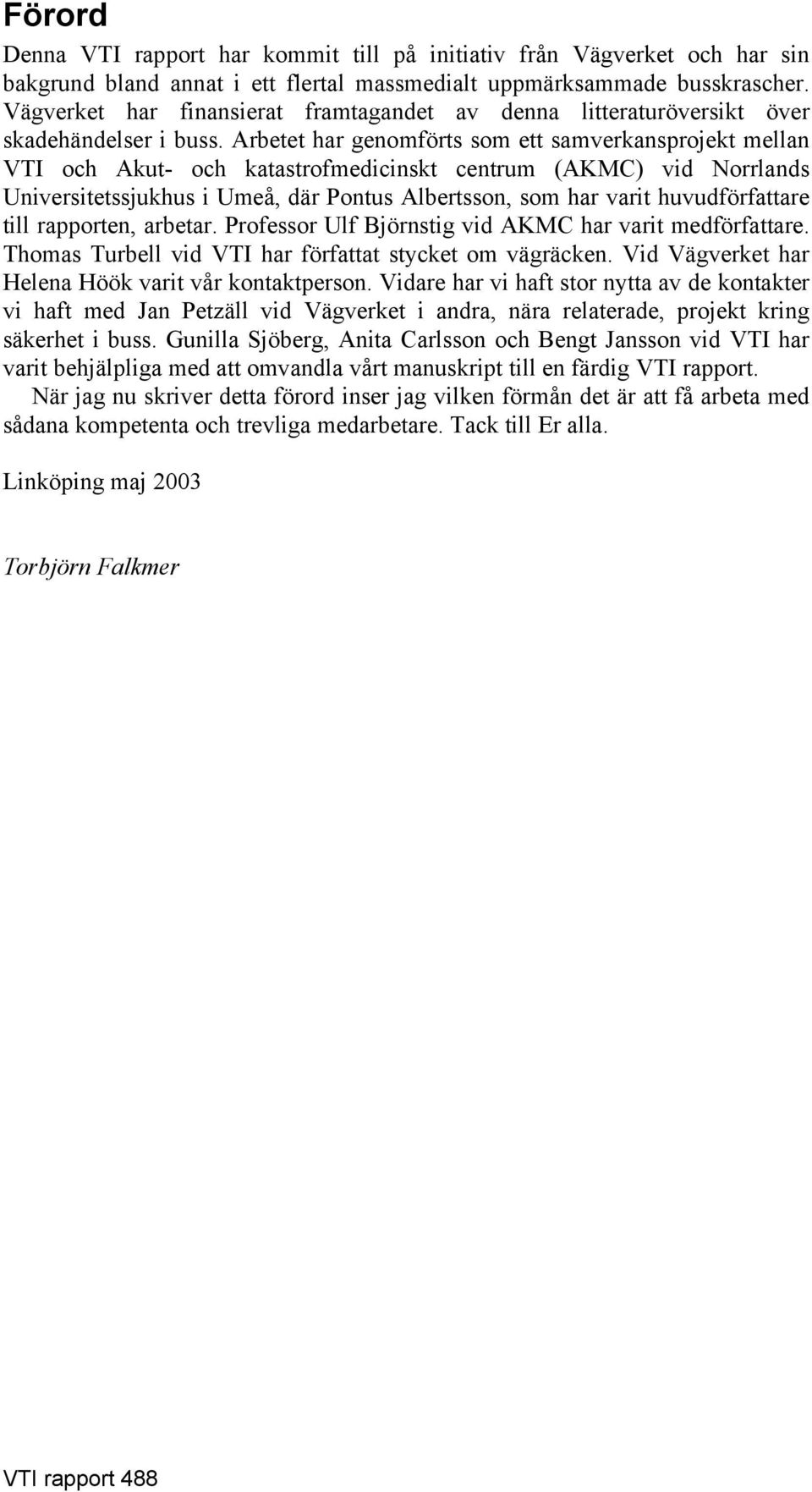 Arbetet har genomförts som ett samverkansprojekt mellan VTI och Akut- och katastrofmedicinskt centrum (AKMC) vid Norrlands Universitetssjukhus i Umeå, där Pontus Albertsson, som har varit