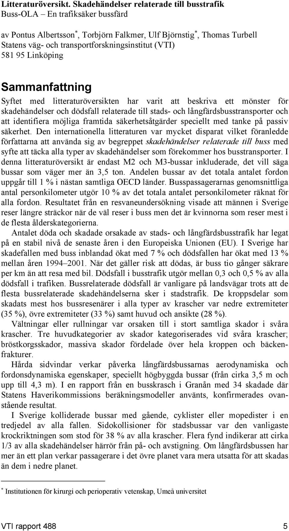 95 Linköping Sammanfattning Syftet med litteraturöversikten har varit att beskriva ett mönster för skadehändelser och dödsfall relaterade till stads- och långfärdsbusstransporter och att identifiera