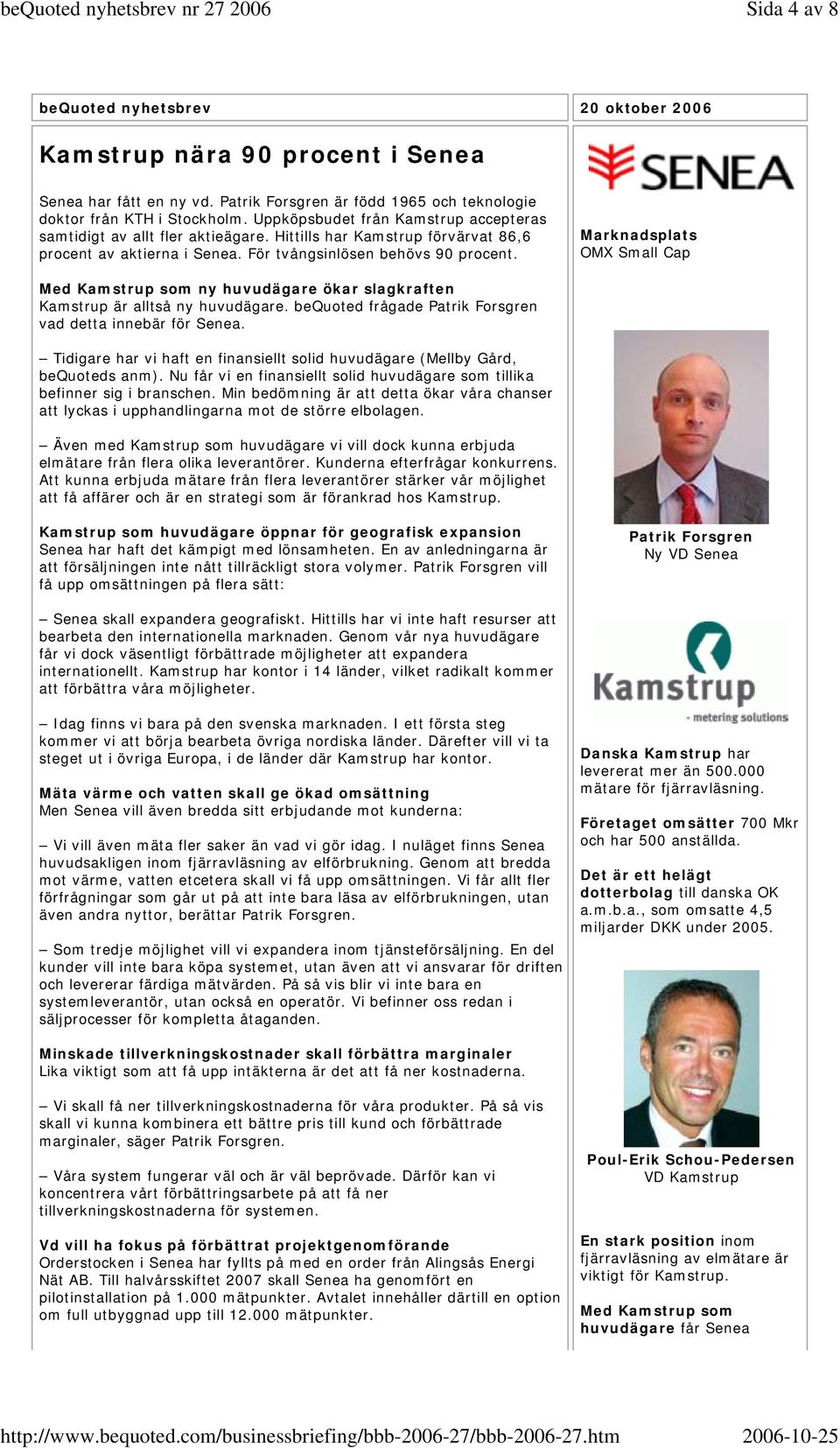 Marknadsplats OMX Small Cap Med Kamstrup som ny huvudägare ökar slagkraften Kamstrup är alltså ny huvudägare. bequoted frågade Patrik Forsgren vad detta innebär för Senea.