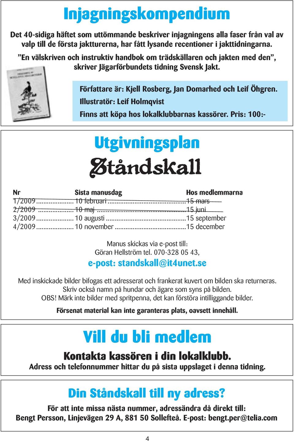 Illustratör: Leif Holmqvist Finns att köpa hos lokalklubbarnas kassörer. Pris: 100:- Utgivningsplan Nr Sista manusdag Hos medlemmarna 1/2009... 10 februari...15 mars 2/2009... 10 maj...15 juni 3/2009.