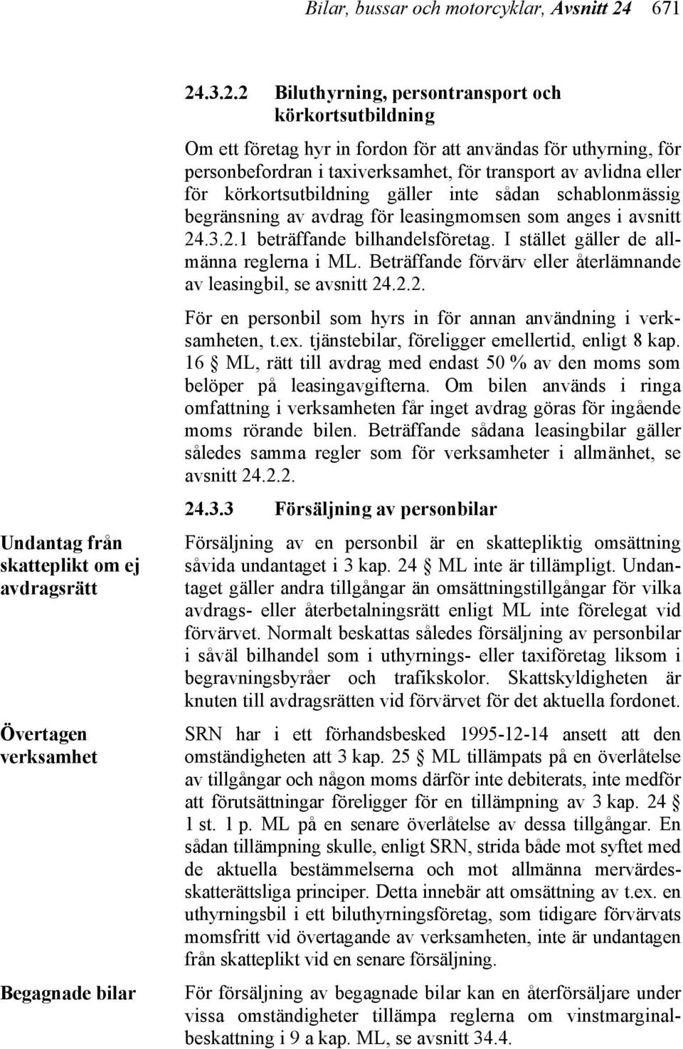 .3.2.2 Biluthyrning, persontransport och körkortsutbildning Om ett företag hyr in fordon för att användas för uthyrning, för personbefordran i taxiverksamhet, för transport av avlidna eller för