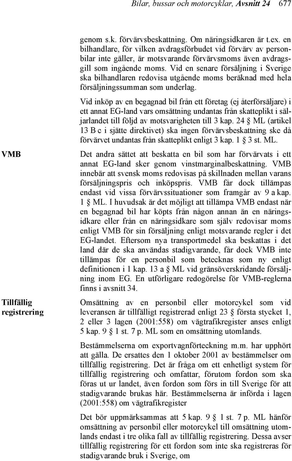 Vid en senare försäljning i Sverige ska bilhandlaren redovisa utgående moms beräknad med hela försäljningssumman som underlag.