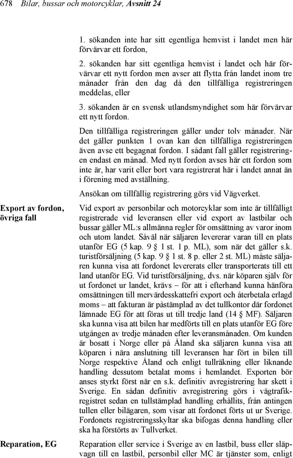 sökanden är en svensk utlandsmyndighet som här förvärvar ett nytt fordon. Den tillfälliga registreringen gäller under tolv månader.