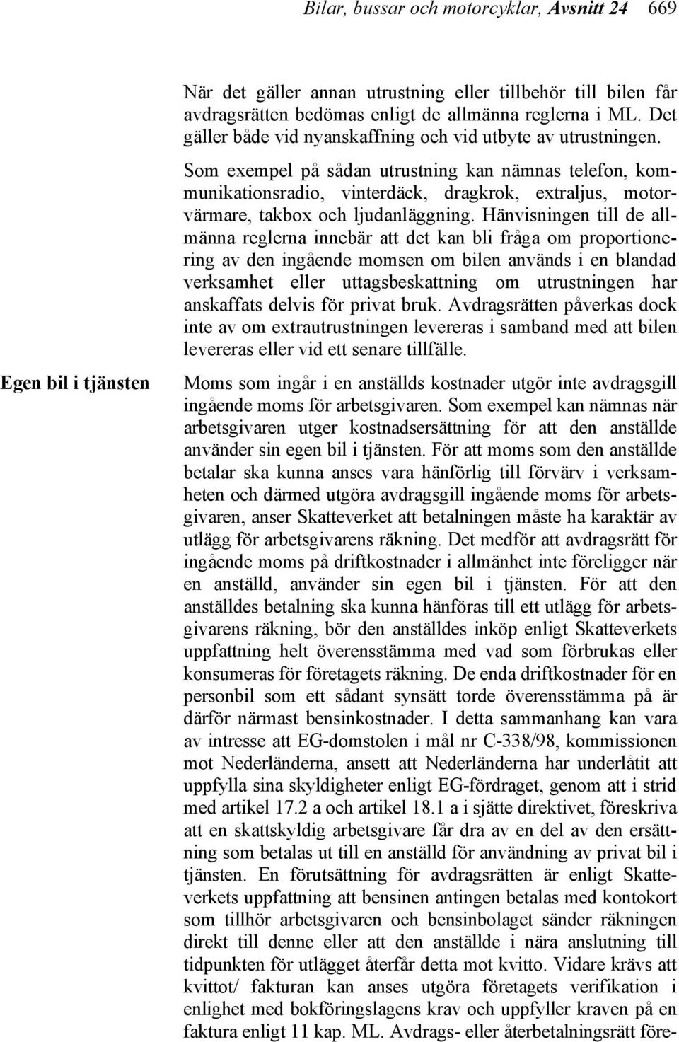 Som exempel på sådan utrustning kan nämnas telefon, kommunikationsradio, vinterdäck, dragkrok, extraljus, motorvärmare, takbox och ljudanläggning.