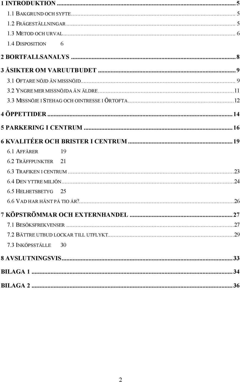..16 6 KVALITÉER OCH BRISTER I CENTRUM...19 6.1 AFFÄRER 19 6.2 TRÄFFPUNKTER 21 6.3 TRAFIKEN I CENTRUM...23 6.4 DEN YTTRE MILJÖN...24 6.5 HELHETSBETYG 25 6.