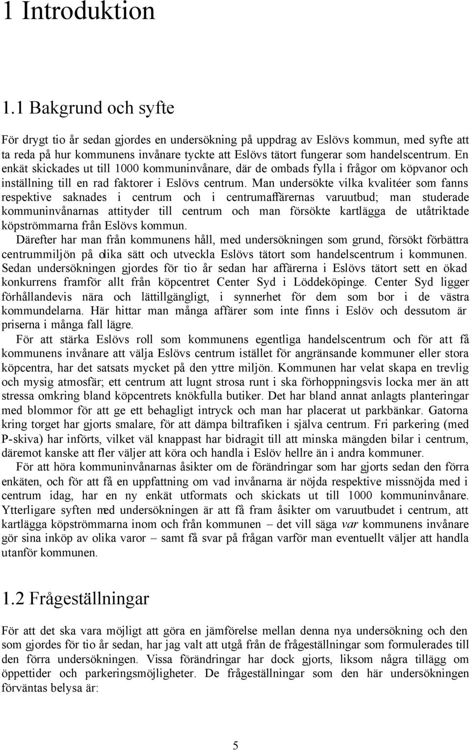 En enkät skickades ut till 1 kommuninvånare, där de ombads fylla i frågor om köpvanor och inställning till en rad faktorer i Eslövs centrum.