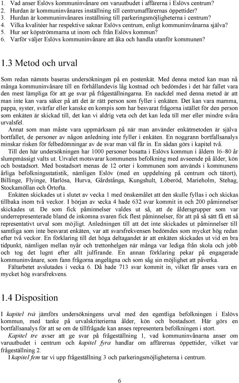 Hur ser köpströmmarna ut inom och från Eslövs kommun? 6. Varför väljer Eslövs kommuninvånare att åka och handla utanför kommunen? 1.
