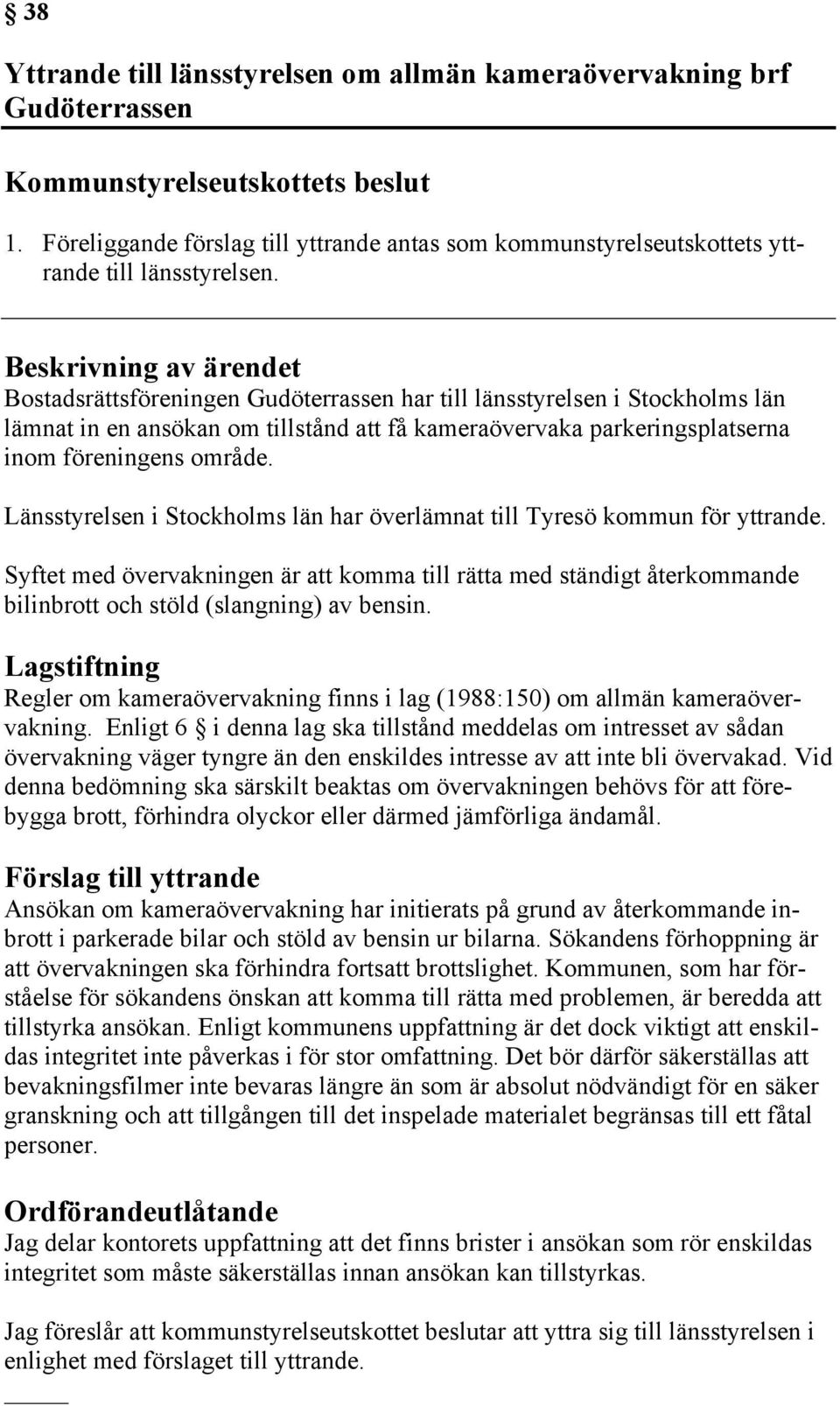 Länsstyrelsen i Stockholms län har överlämnat till Tyresö kommun för yttrande. Syftet med övervakningen är att komma till rätta med ständigt återkommande bilinbrott och stöld (slangning) av bensin.