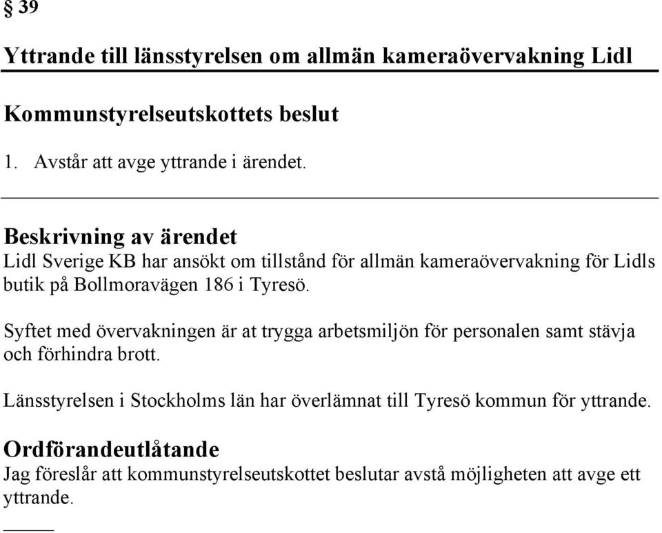 Syftet med övervakningen är at trygga arbetsmiljön för personalen samt stävja och förhindra brott.