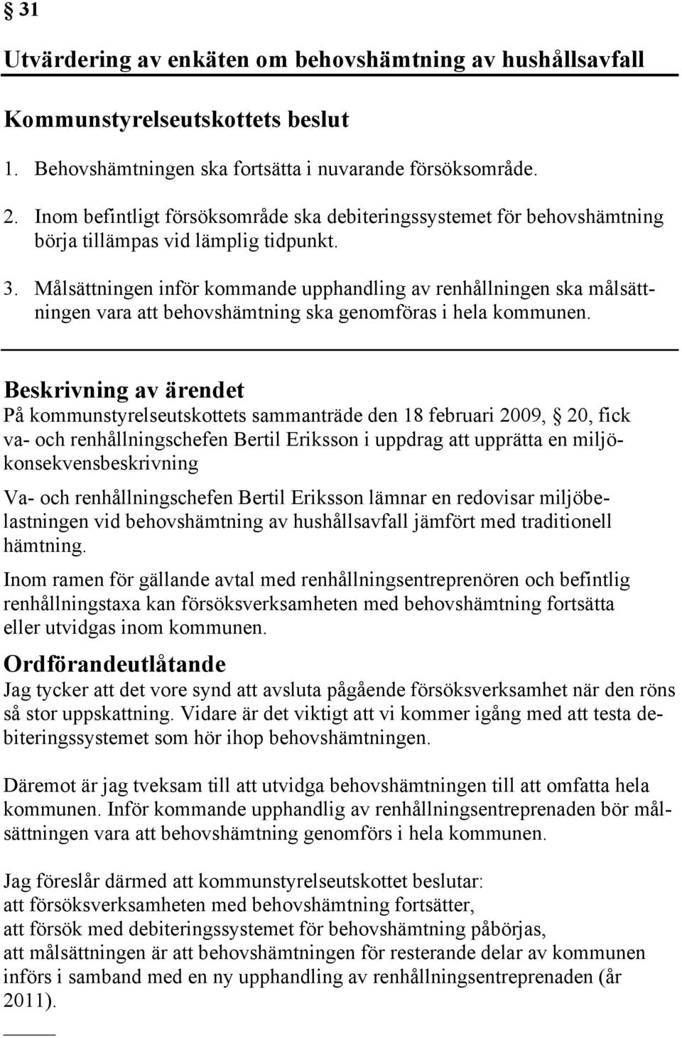 Målsättningen inför kommande upphandling av renhållningen ska målsättningen vara att behovshämtning ska genomföras i hela kommunen.