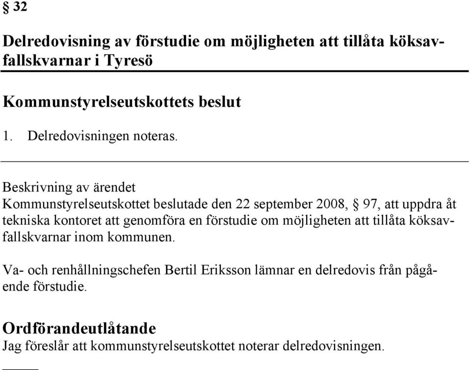 Kommunstyrelseutskottet beslutade den 22 september 2008, 97, att uppdra åt tekniska kontoret att genomföra en