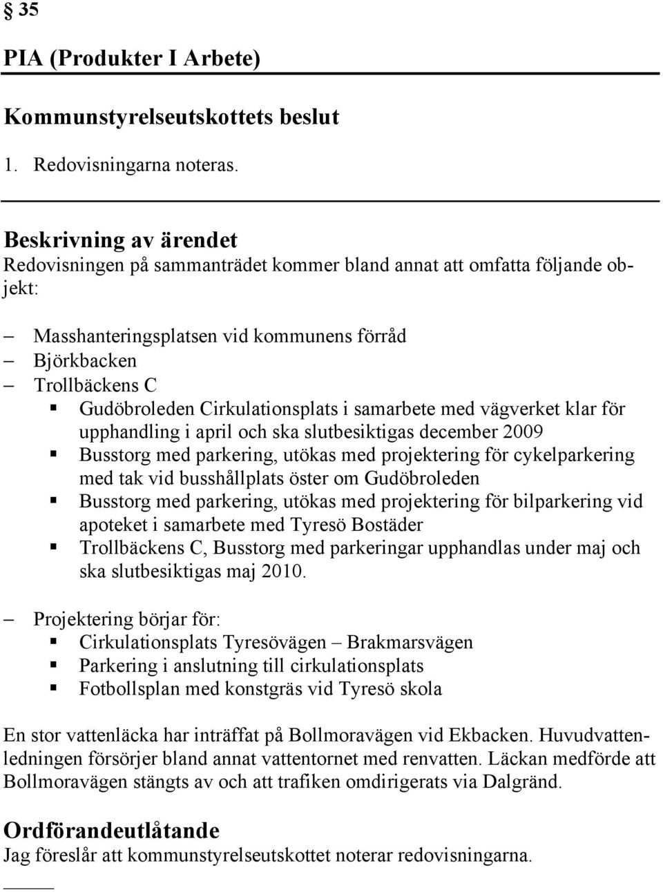 vägverket klar för upphandling i april och ska slutbesiktigas december 2009 Busstorg med parkering, utökas med projektering för cykelparkering med tak vid busshållplats öster om Gudöbroleden Busstorg