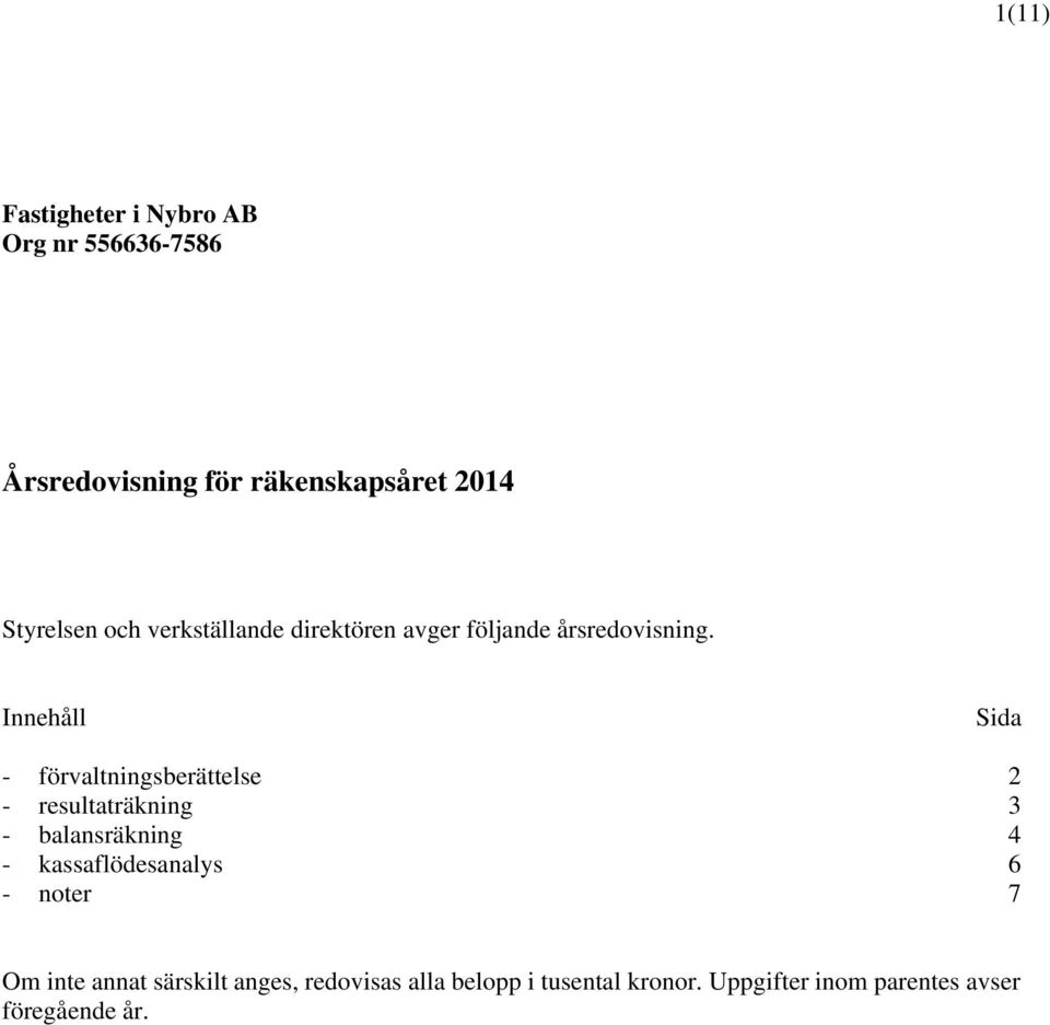 Innehåll Sida - förvaltningsberättelse 2 - resultaträkning 3 - balansräkning 4 -