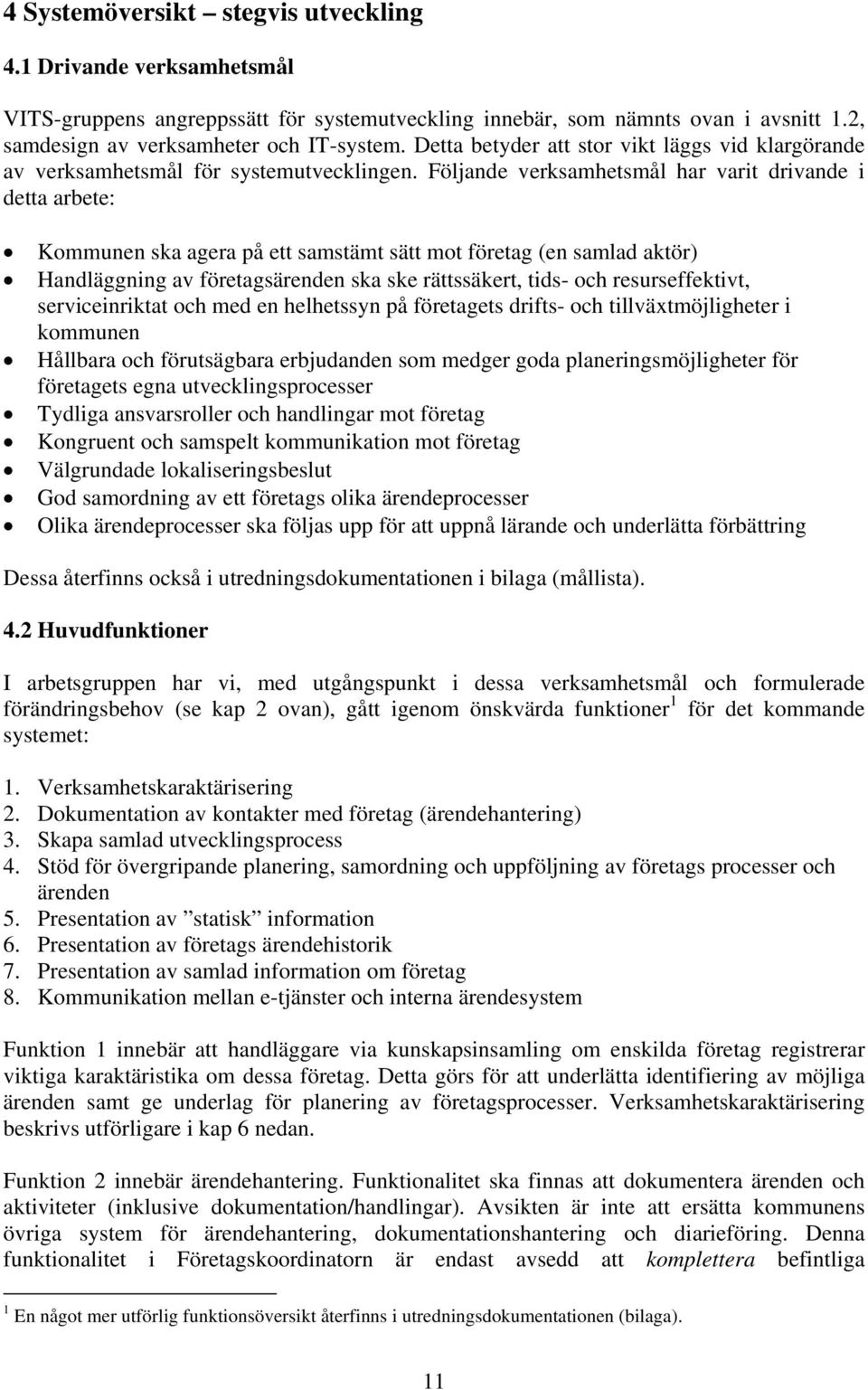 Följande verksamhetsmål har varit drivande i detta arbete: Kommunen ska agera på ett samstämt sätt mot företag (en samlad aktör) Handläggning av företagsärenden ska ske rättssäkert, tids- och