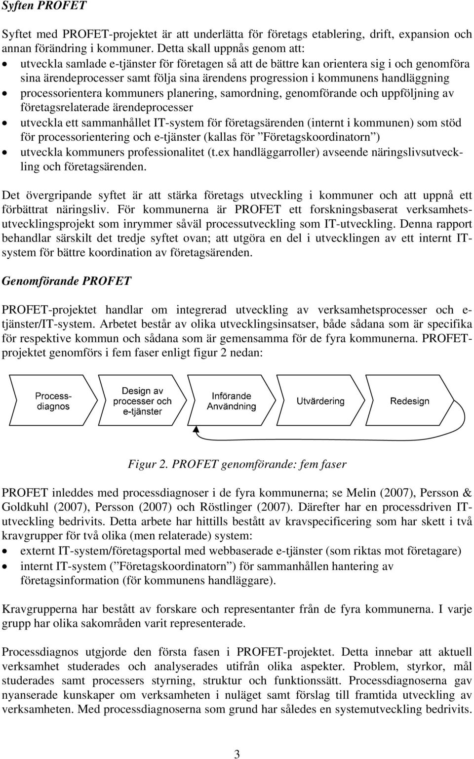 handläggning processorientera kommuners planering, samordning, genomförande och uppföljning av företagsrelaterade ärendeprocesser utveckla ett sammanhållet IT-system för företagsärenden (internt i