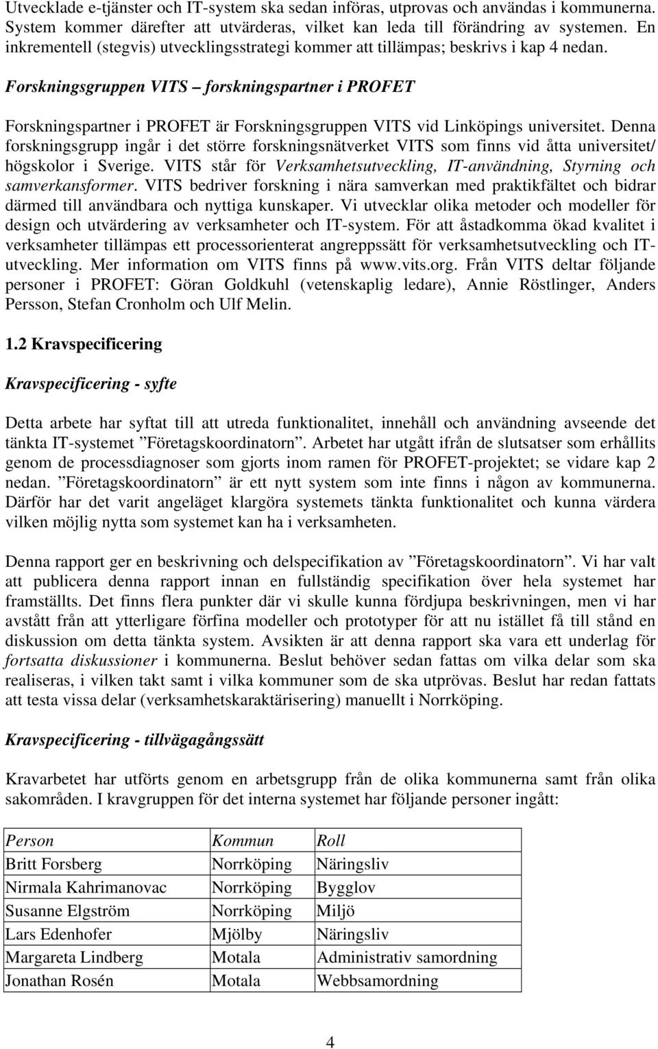 Forskningsgruppen VITS forskningspartner i PROFET Forskningspartner i PROFET är Forskningsgruppen VITS vid Linköpings universitet.