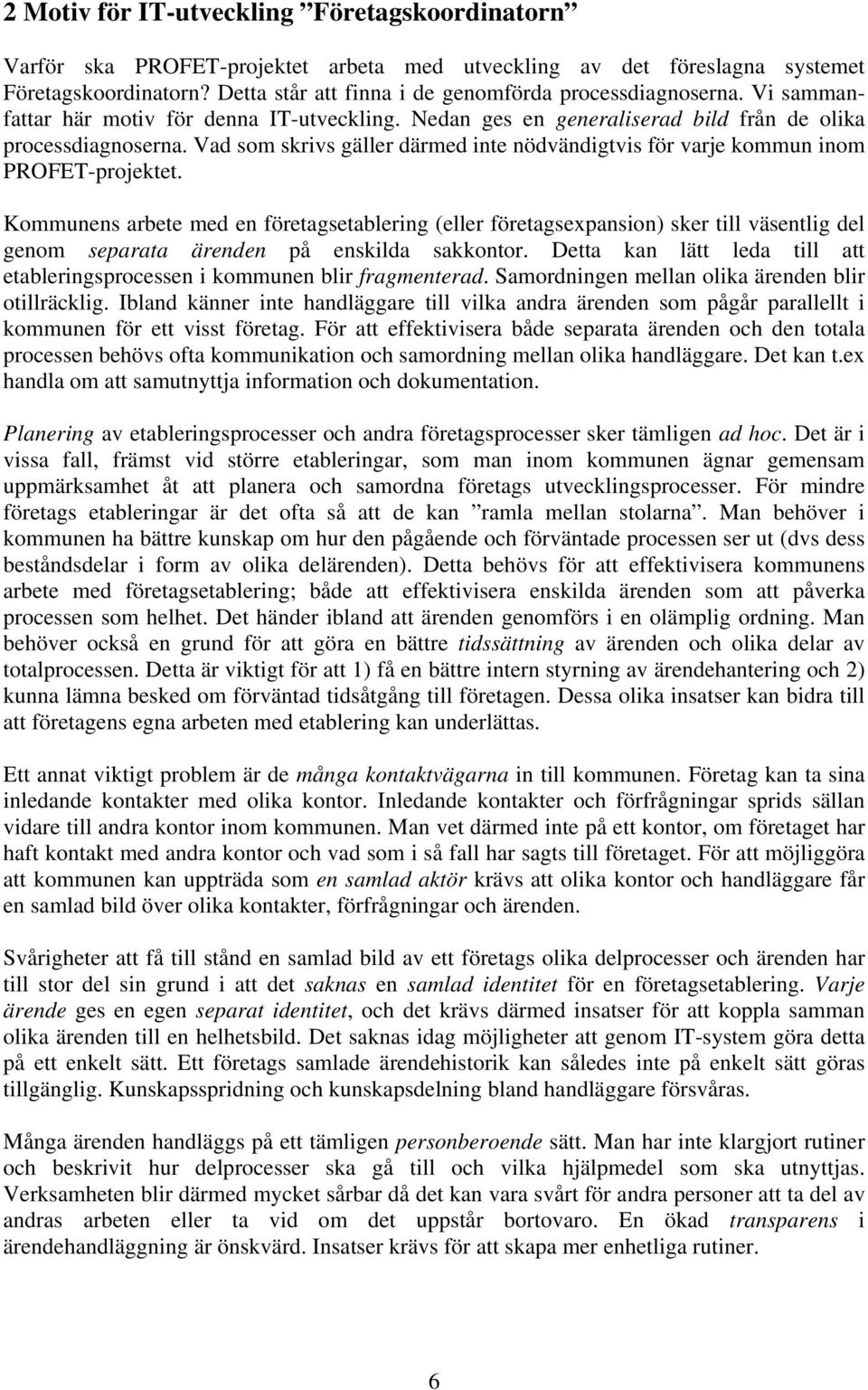 Vad som skrivs gäller därmed inte nödvändigtvis för varje kommun inom PROFET-projektet.