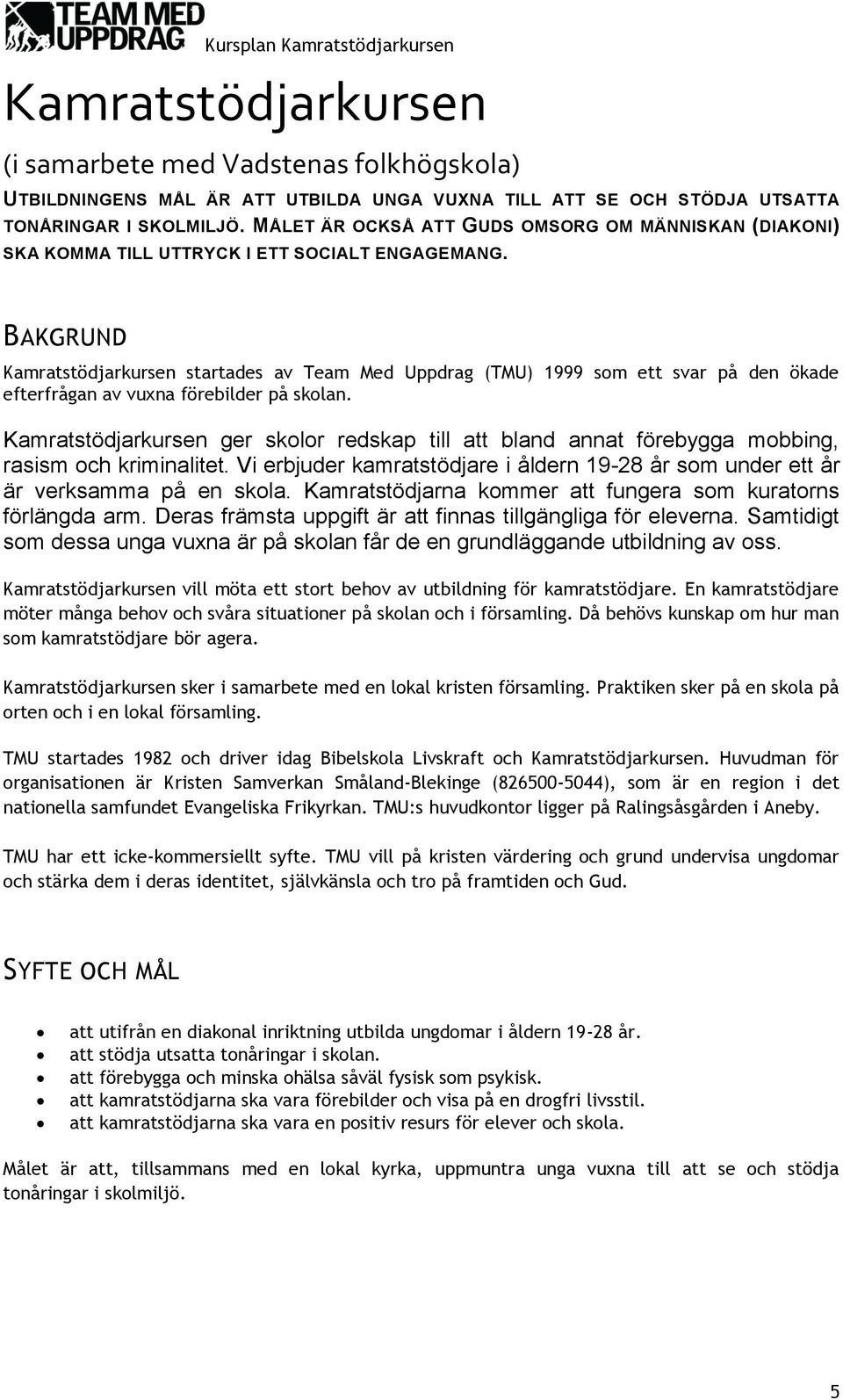 BAKGRUND Kamratstödjarkursen startades av Team Med Uppdrag (TMU) 1999 som ett svar på den ökade efterfrågan av vuxna förebilder på skolan.