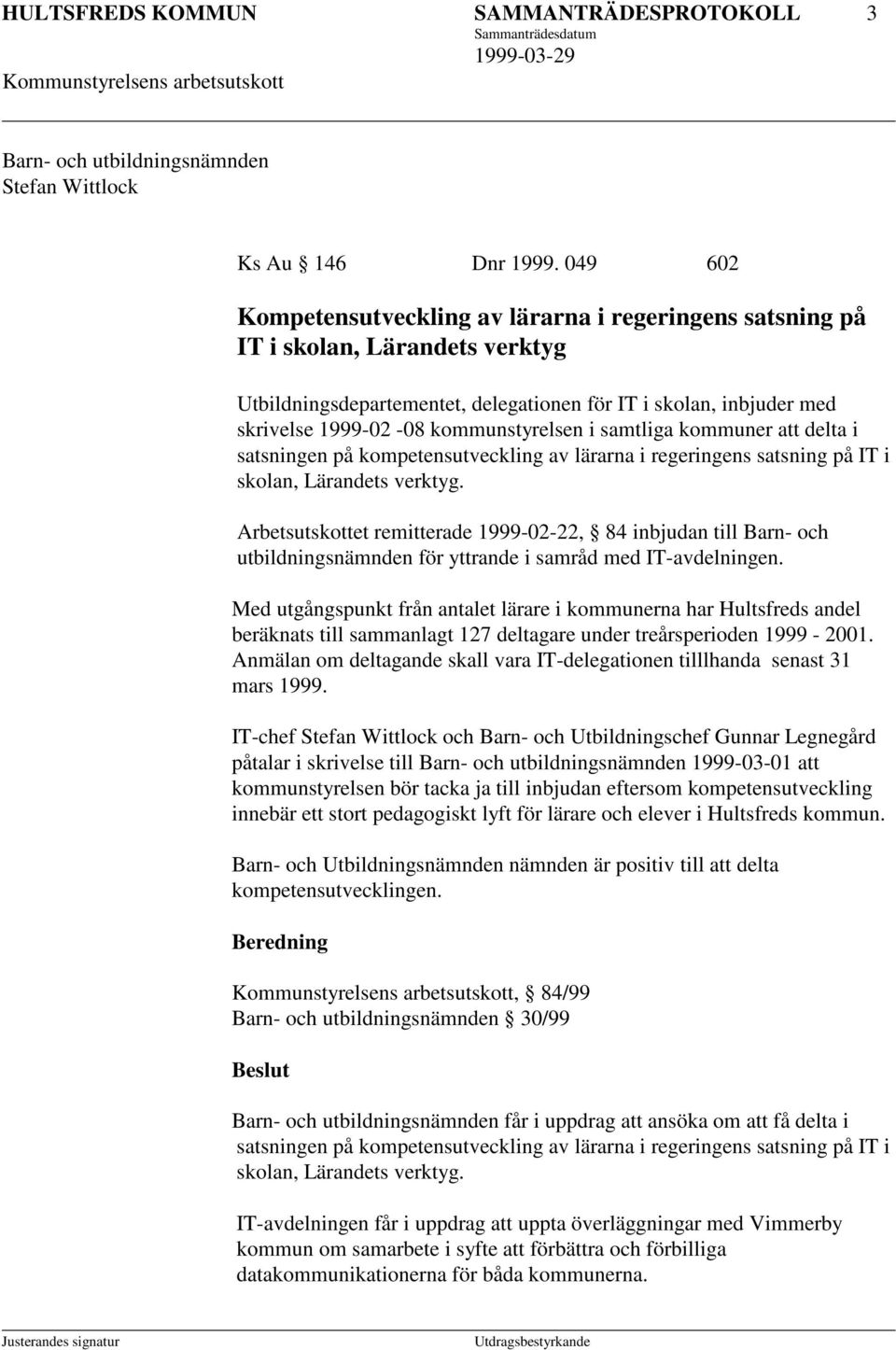 kommunstyrelsen i samtliga kommuner att delta i satsningen på kompetensutveckling av lärarna i regeringens satsning på IT i skolan, Lärandets verktyg.