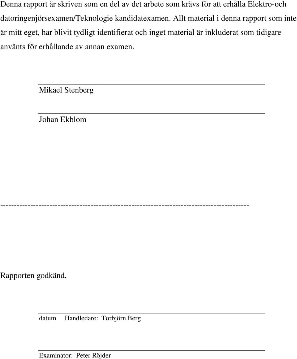Allt material i denna rapport som inte är mitt eget, har blivit tydligt identifierat och inget material är inkluderat som