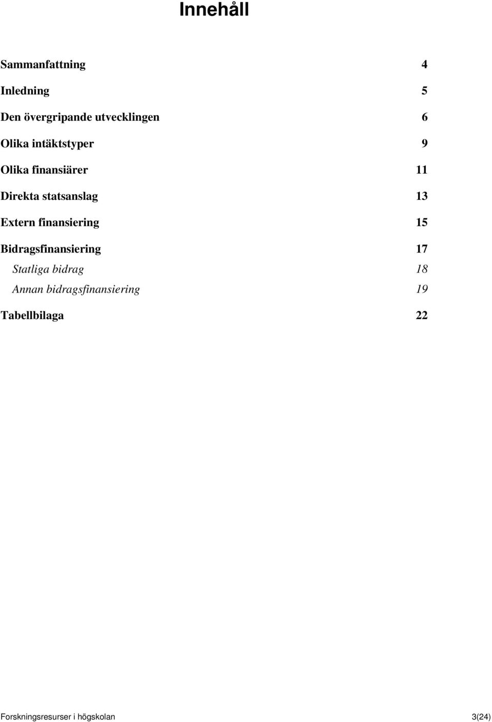 Extern finansiering 15 Bidragsfinansiering 17 Statliga bidrag 18 Annan