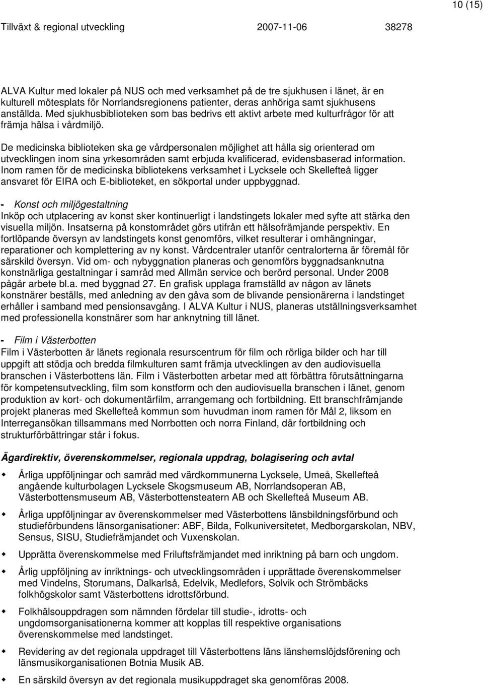De medicinska biblioteken ska ge vårdpersonalen möjlighet att hålla sig orienterad om utvecklingen inom sina yrkesområden samt erbjuda kvalificerad, evidensbaserad information.