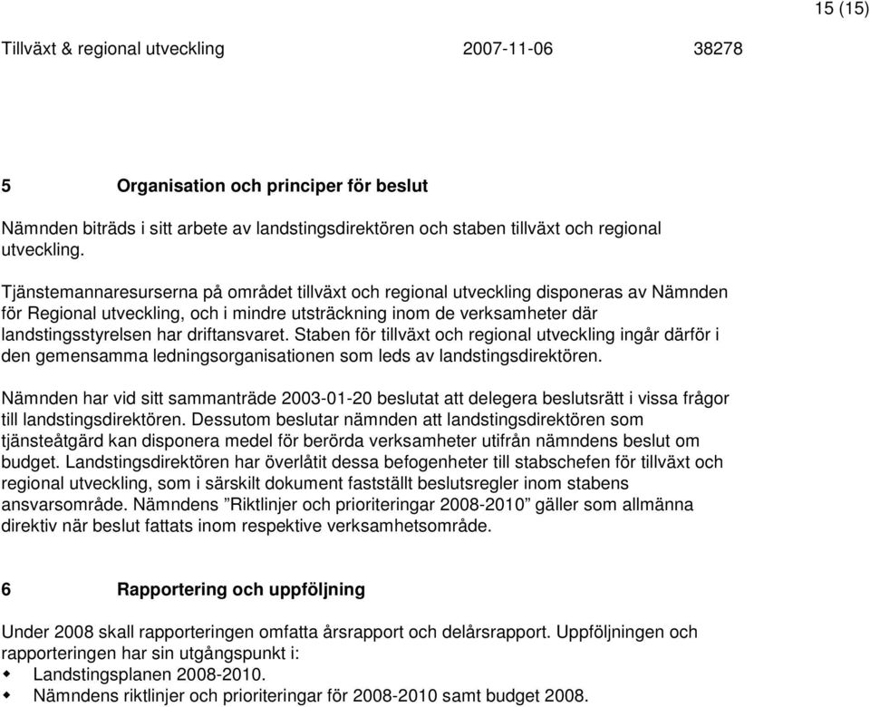 driftansvaret. Staben för tillväxt och regional utveckling ingår därför i den gemensamma ledningsorganisationen som leds av landstingsdirektören.