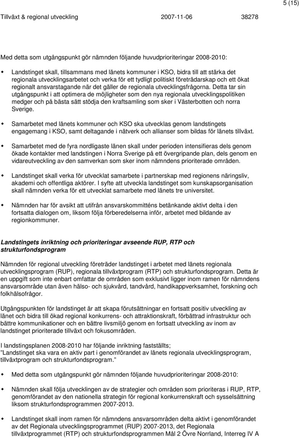 Detta tar sin utgångspunkt i att optimera de möjligheter som den nya regionala utvecklingspolitiken medger och på bästa sätt stödja den kraftsamling som sker i Västerbotten och norra Sverige.