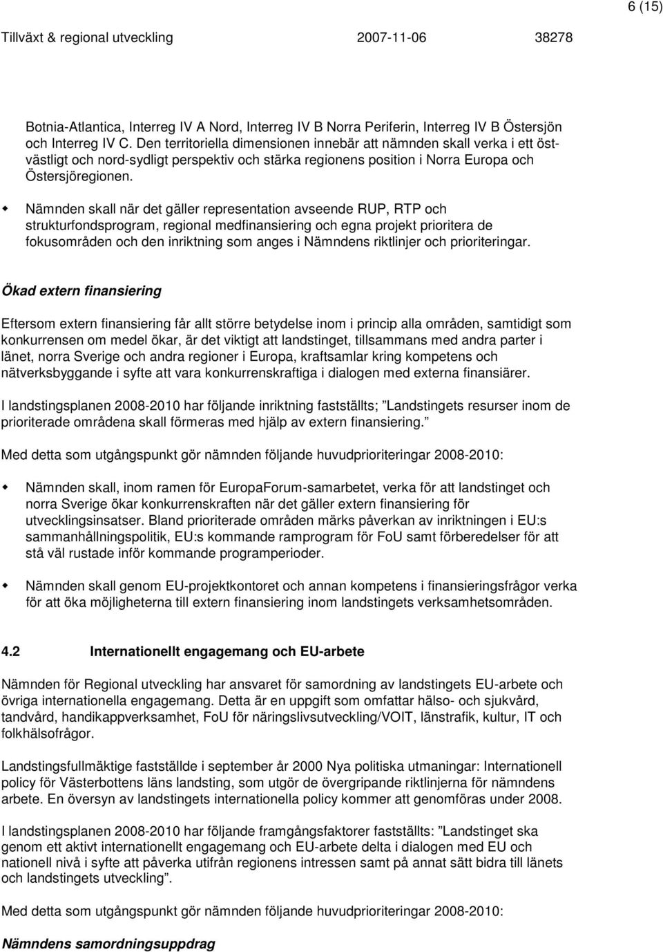 Nämnden skall när det gäller representation avseende RUP, RTP och strukturfondsprogram, regional medfinansiering och egna projekt prioritera de fokusområden och den inriktning som anges i Nämndens