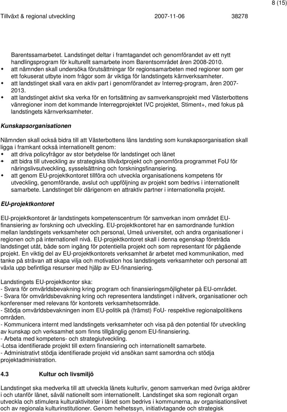 att landstinget skall vara en aktiv part i genomförandet av Interreg-program, åren 2007-2013.