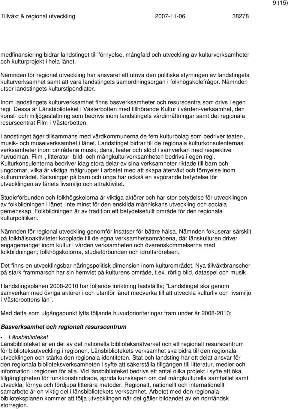 Nämnden utser landstingets kulturstipendiater. Inom landstingets kulturverksamhet finns basverksamheter och resurscentra som drivs i egen regi.