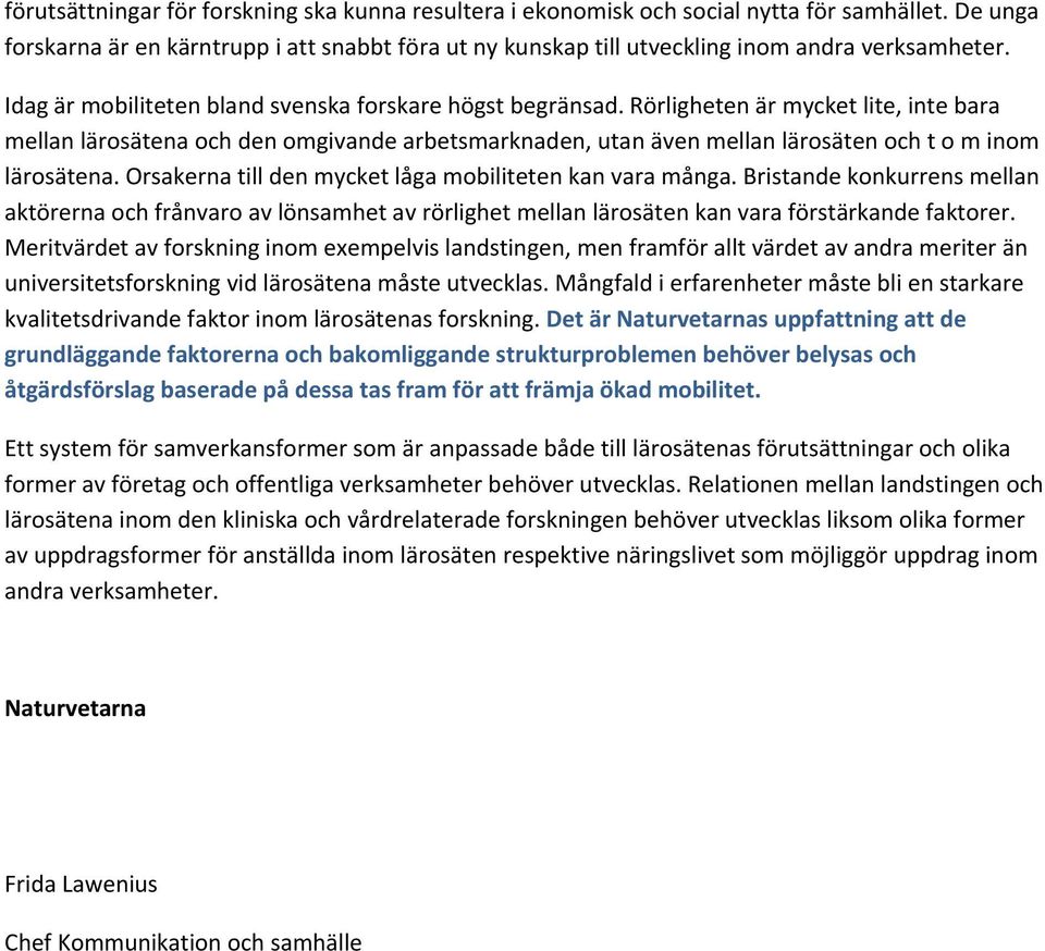 Rörligheten är mycket lite, inte bara mellan lärosätena och den omgivande arbetsmarknaden, utan även mellan lärosäten och t o m inom lärosätena.