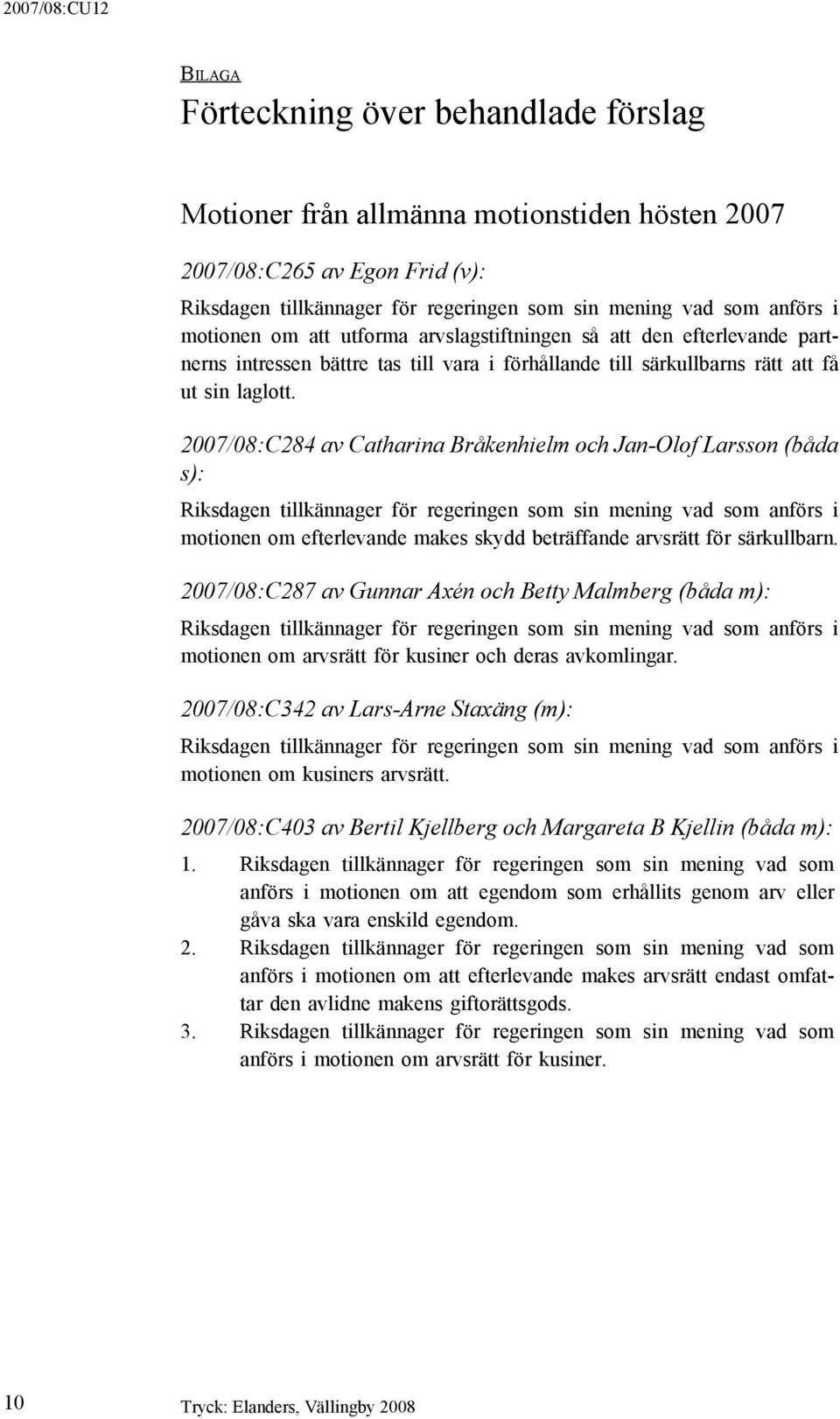 2007/08:C284 av Catharina Bråkenhielm och Jan-Olof Larsson (båda s): Riksdagen tillkännager för regeringen som sin mening vad som anförs i motionen om efterlevande makes skydd beträffande arvsrätt