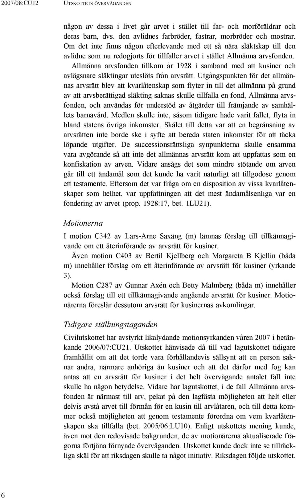 Allmänna arvsfonden tillkom år 1928 i samband med att kusiner och avlägsnare släktingar uteslöts från arvsrätt.