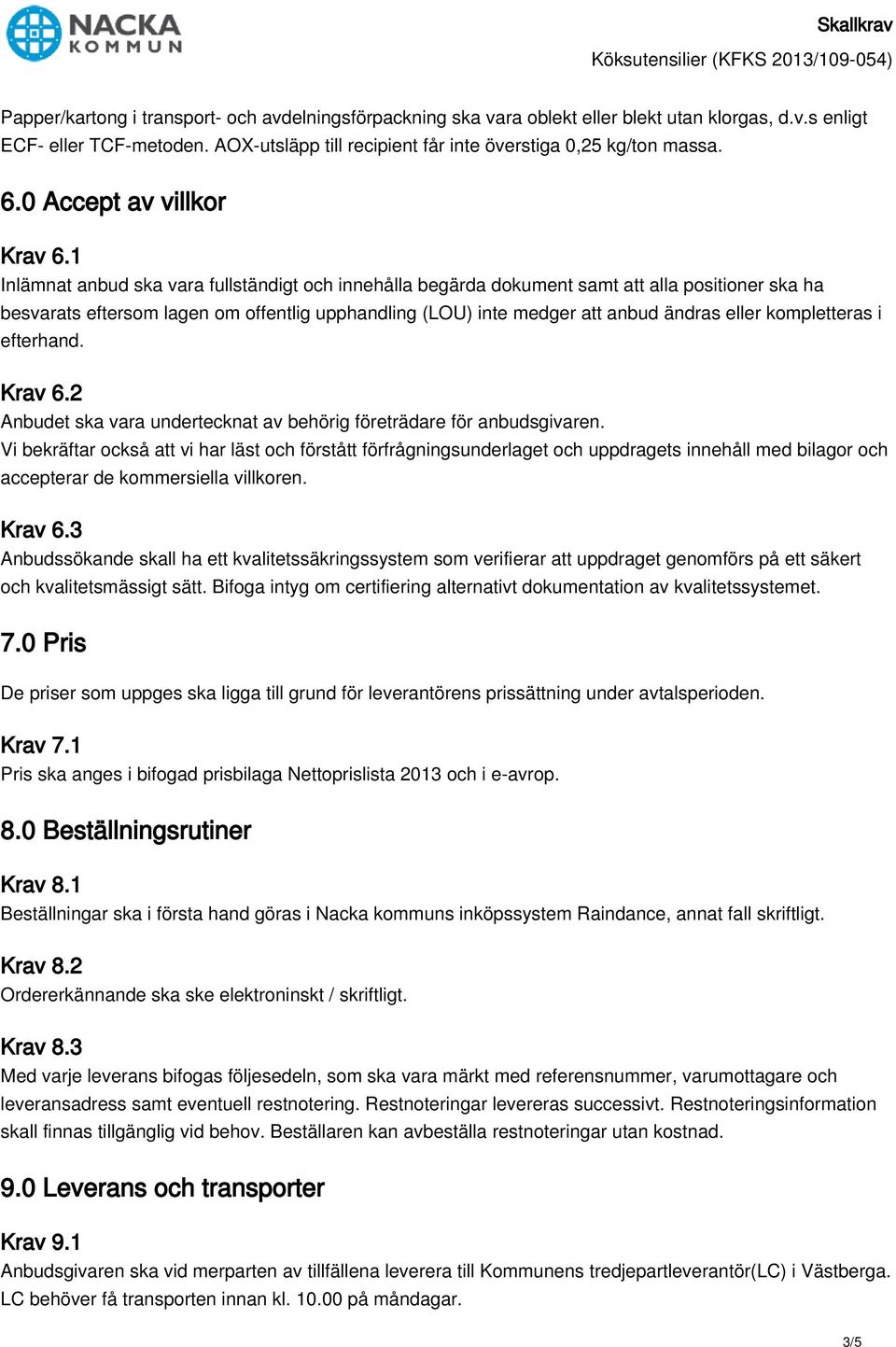 1 Inlämnat anbud ska vara fullständigt och innehålla begärda dokument samt att alla positioner ska ha besvarats eftersom lagen om offentlig upphandling (LOU) inte medger att anbud ändras eller