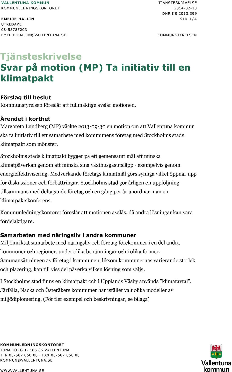Ärendet i korthet Margareta Lundberg (MP) väckte 2013-09-30 en motion om att Vallentuna kommun ska ta initiativ till ett samarbete med kommunens företag med Stockholms stads klimatpakt som mönster.