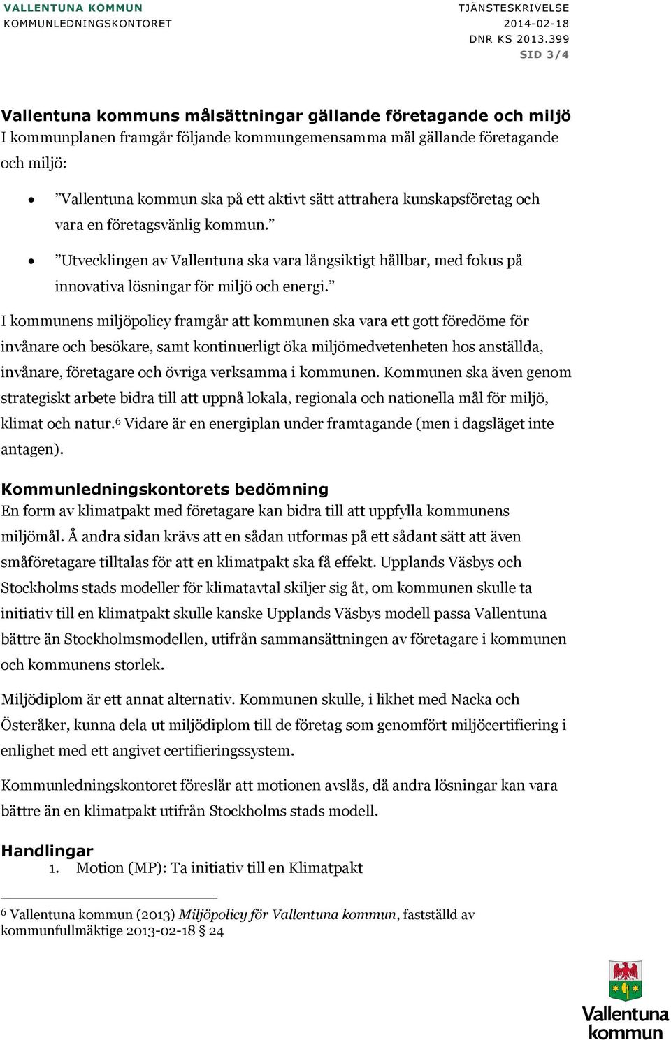 I kommunens miljöpolicy framgår att kommunen ska vara ett gott föredöme för invånare och besökare, samt kontinuerligt öka miljömedvetenheten hos anställda, invånare, företagare och övriga verksamma i