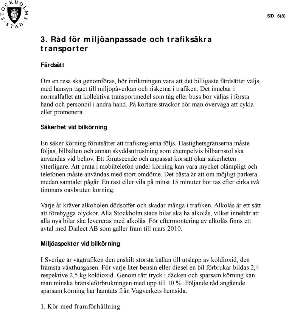 trafiken. Det innebär i normalfallet att kollektiva transportmedel som tåg eller buss bör väljas i första hand och personbil i andra hand.