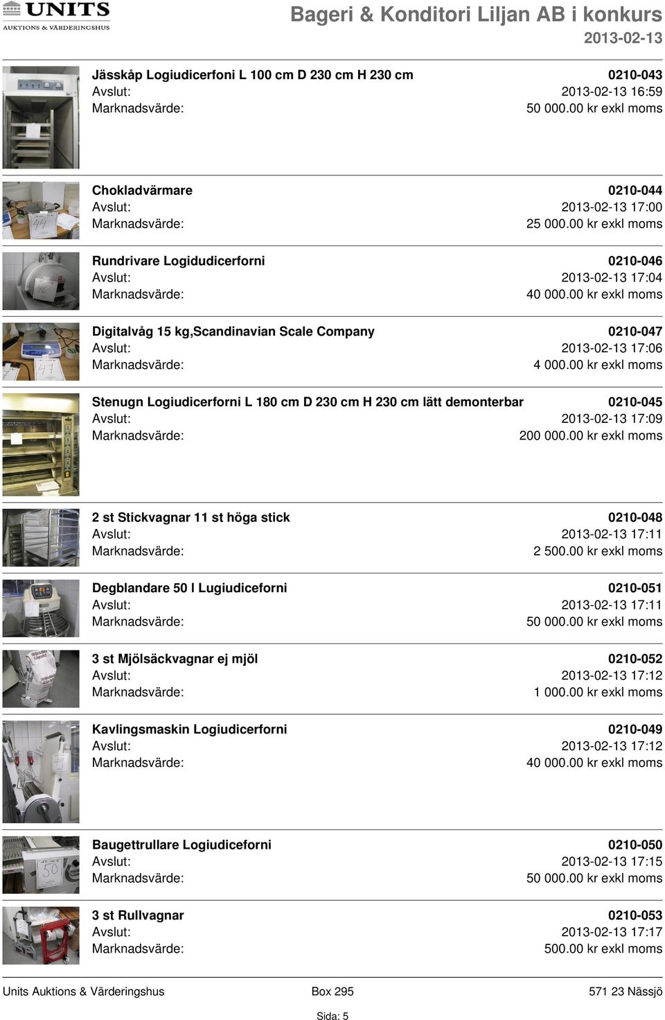 00 kr exkl moms Stenugn Logiudicerforni L 180 cm D 230 cm H 230 cm lätt demonterbar 0210-045 Avslut: 17:09 200 000.