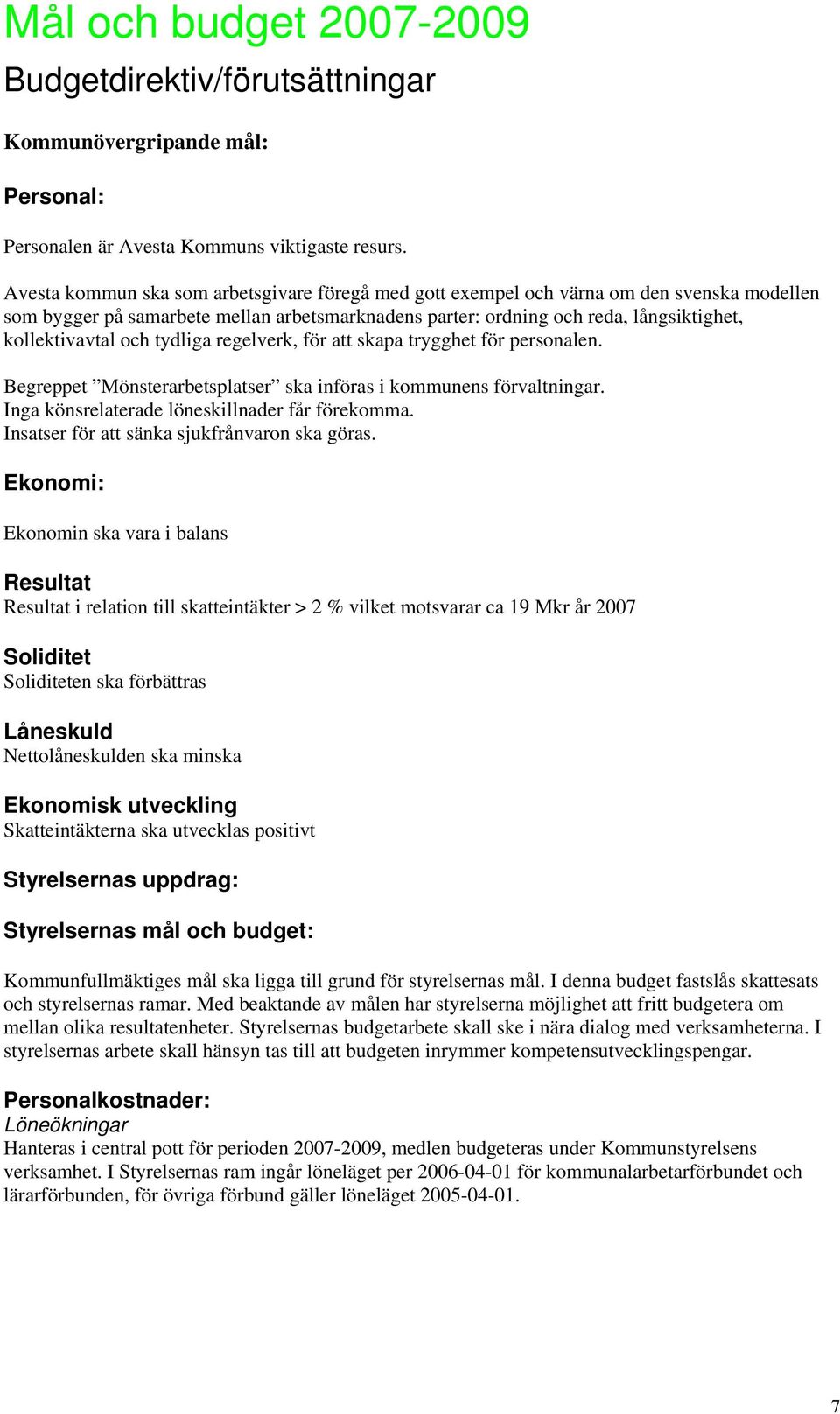 och tydliga regelverk, för att skapa trygghet för personalen. Begreppet Mönsterarbetsplatser ska införas i kommunens förvaltningar. Inga könsrelaterade löneskillnader får förekomma.