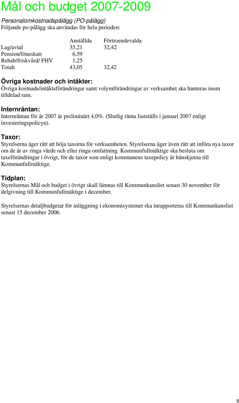 Internräntan: Internräntan för år 2007 är preliminärt 4,0%. (Slutlig ränta fastställs i januari 2007 enligt investeringspolicyn). Taxor: Styrelserna äger rätt att höja taxorna för verksamheten.